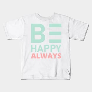 Be Happy Always. A Self Love, Self Confidence Quote. Kids T-Shirt